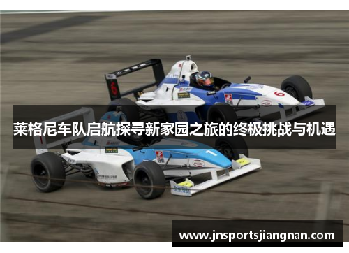 莱格尼车队启航探寻新家园之旅的终极挑战与机遇