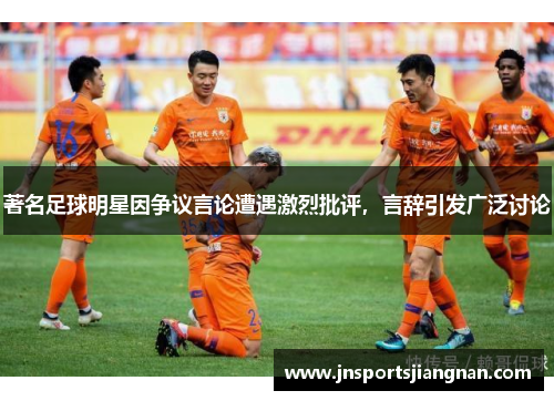 著名足球明星因争议言论遭遇激烈批评，言辞引发广泛讨论