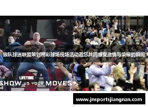 狼队球迷联盟策划精彩球场现场活动邀您共同感受激情与荣耀的瞬间