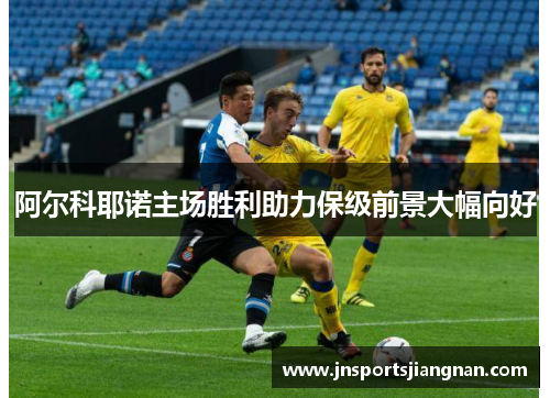 阿尔科耶诺主场胜利助力保级前景大幅向好