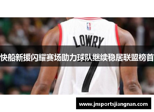 快船新援闪耀赛场助力球队继续稳居联盟榜首