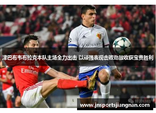 津巴布韦布拉克本队主场全力出击 以顽强表现击败劲敌收获宝贵胜利